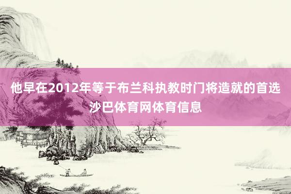 他早在2012年等于布兰科执教时门将造就的首选沙巴体育网体育信息