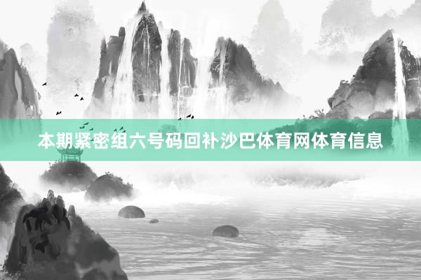 本期紧密组六号码回补沙巴体育网体育信息